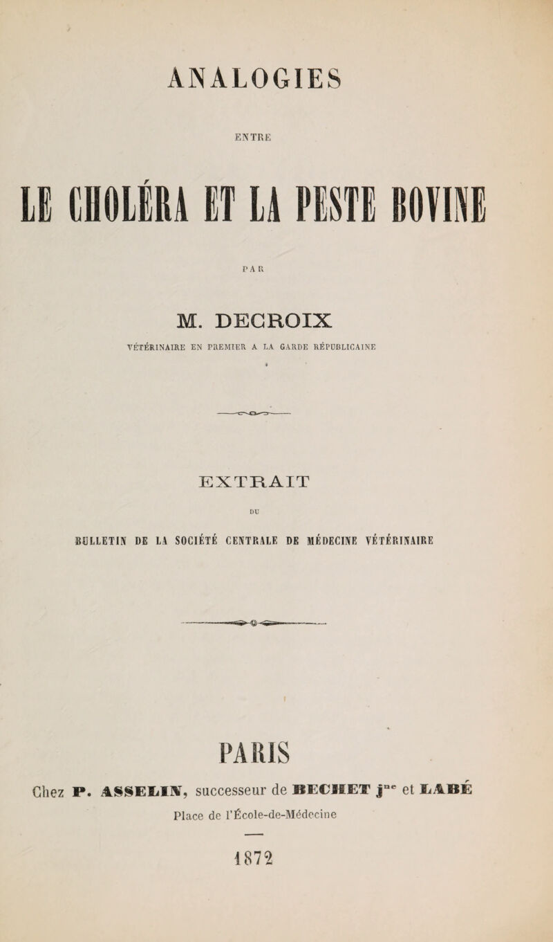 ENTRE r PAR M. DECROIX VÉTÉRINAIRE EN PREMIER A LA GARDE RÉPUBLICAINE * EXTRAIT BULLETIN DE LA SOCIÉTÉ CENTRALE DE MÉDECINE VÉTÉRINAIRE PA RIS Chez I*. ASSEIilJtf, successeur de IÎEC1IET joe et LABÉ Place de l’École-de-Médecine 1872