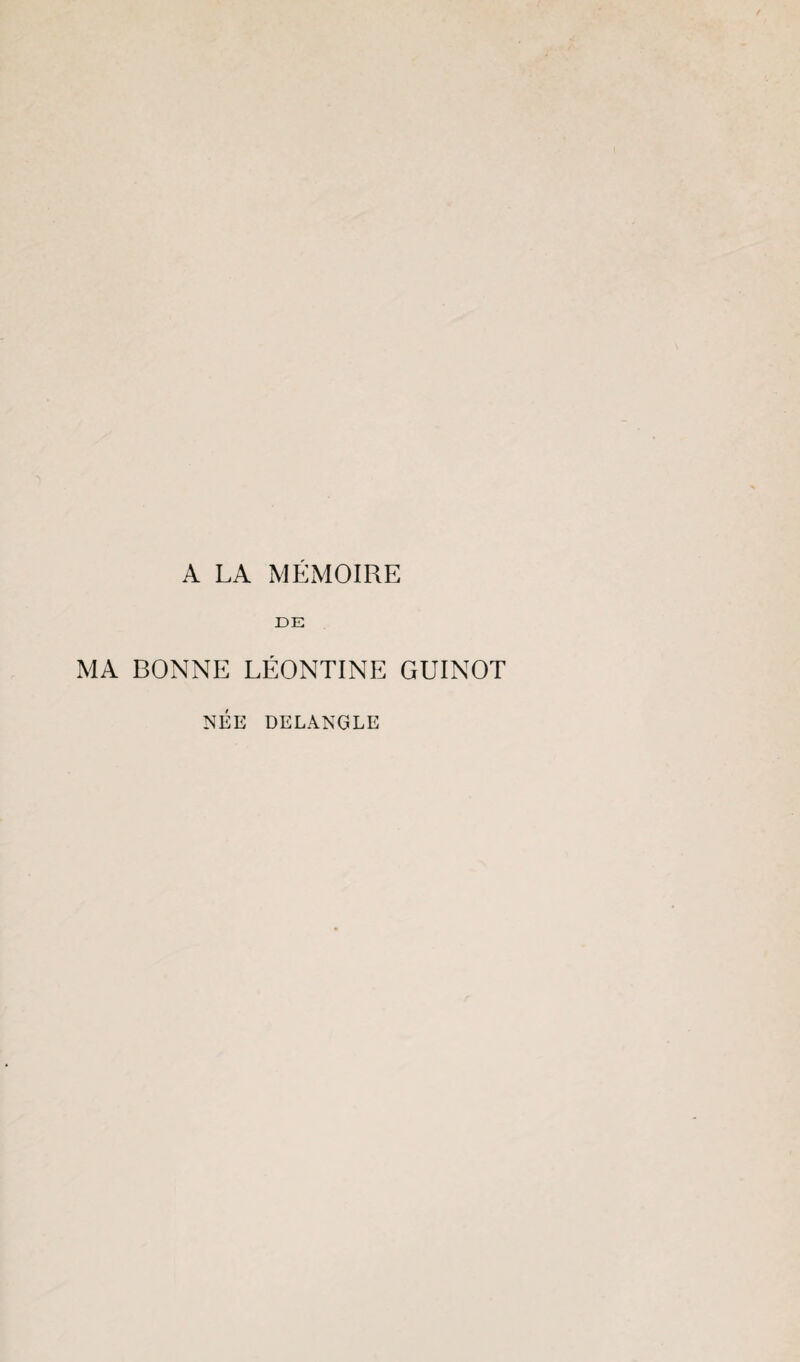 A LA MÉMOIRE DE MA BONNE LÉONTINE GUINOT NÉE DELANGLE