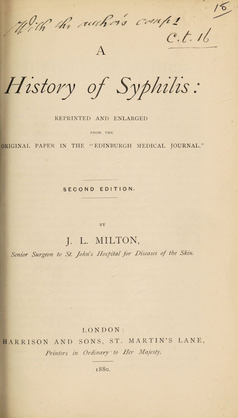 REPRINTED AND ENLARGED FROM THE ORIGINAL PAPER IN THE “ EDINBURGH MEDICAL JOURNAL.” SECOND EDITION. BY J. L. MILTON, Senior Surgeon to St. John's Hospital for Diseases of the Skin. LONDON: HARRISON AND SONS, ST. MARTIN’S LANE, Printers in Ordinary to Her Majesty. 1880.