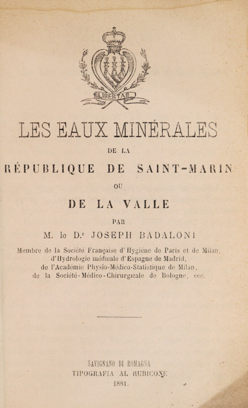 R E P U B L!Q UE DE S A i N T - M A 11 ! N ou D E L A V A L L E PAR M. le D.1' JOSEPH BADALONi Membre de la Société Française d’Hygiène de Paris et de Milan d’IIydrologie médicale d'Espagne de Madrid, de l’Académie Physio-Médico-Statistiqne de Milan, de la Société-Médico-Chirurgicale de Pologne, cce. SAY1GNAN0 DI RGMAGNA TIPUGiiAFlA AL ÜUBICONE mi.