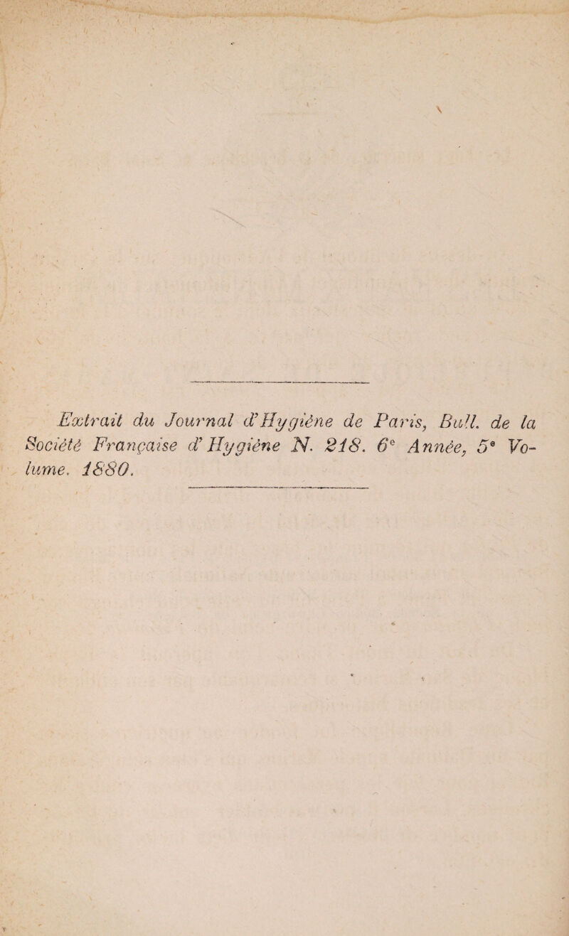 Extrait du Journal J Hygiène de Paris, Bull, de la Société Française dJ Hygiène N. 218. (F Année, 5e Vo¬ lume,. 1880,