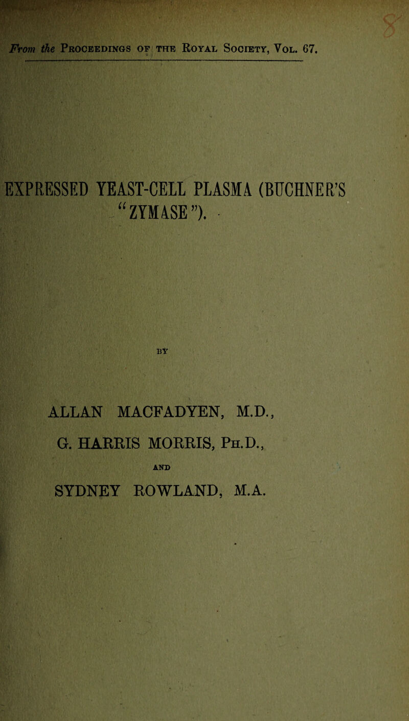 EXPRESSED YEAST-CELL PLASMA (BUCHNER’S gf; “ZYMASE”). ■ ALLAN MACFADYEN, M.D., G. HARRIS MORRIS, Ph.D., AND SYDNEY ROWLAND, M.A.