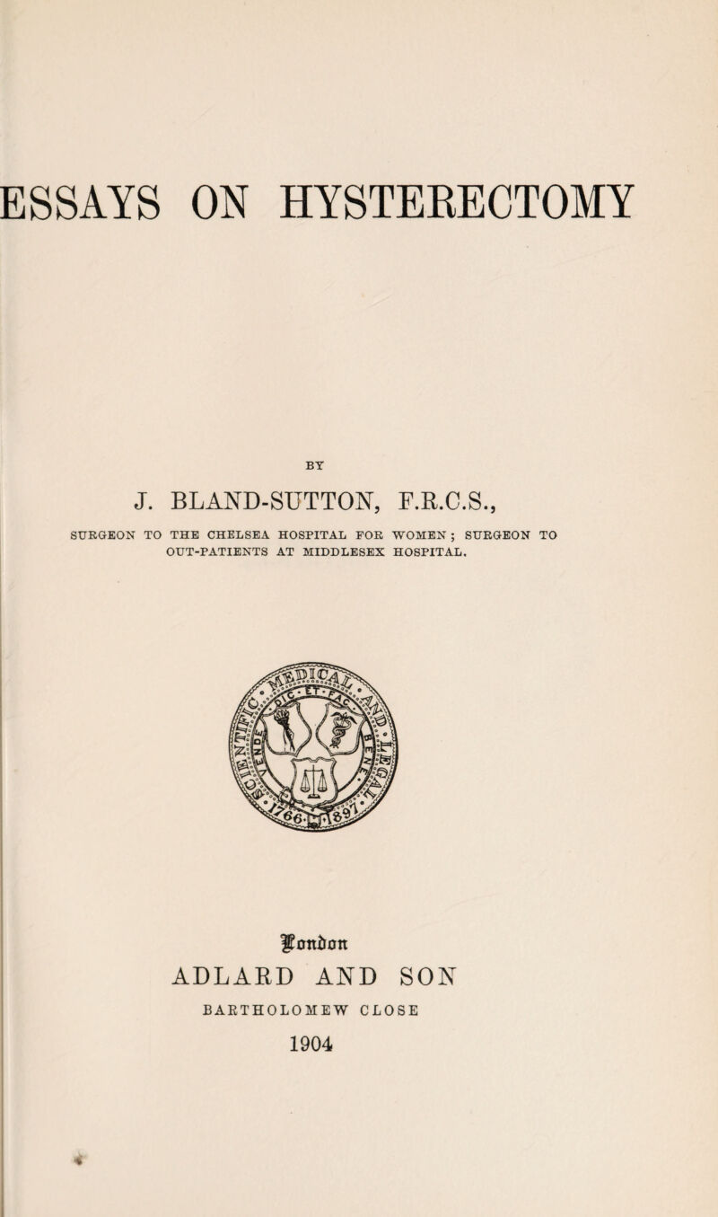 BY J. BLAND-SUTTON, F.R.C.S., SURGEON TO THE CHELSEA HOSPITAL FOR WOMEN ; SURGEON TO OUT-PATIENTS AT MIDDLESEX HOSPITAL. fondott ADLARD AND SON BARTHOLOMEW CLOSE 1904 4