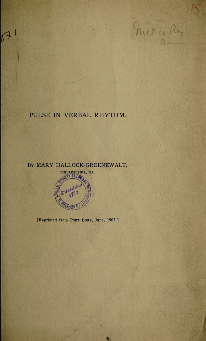 PULSE IN VERBAL RHYTHM. By MARY HALLOCK-GREENEWALT, [Reprinted from Poet Lore, June, 1905.]