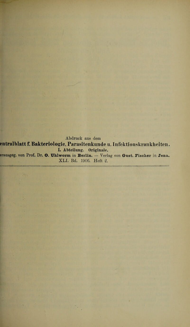 Abdruck aus dem entralblattf. Bakteriologie, Parasitenkunde u. Infektionskrankheiten. I. Abteilung. Originale. erausgeg. von Prof. Dr. O. Uhlworm in Berlin. — Verlag von Gust. Fischer in Jena.