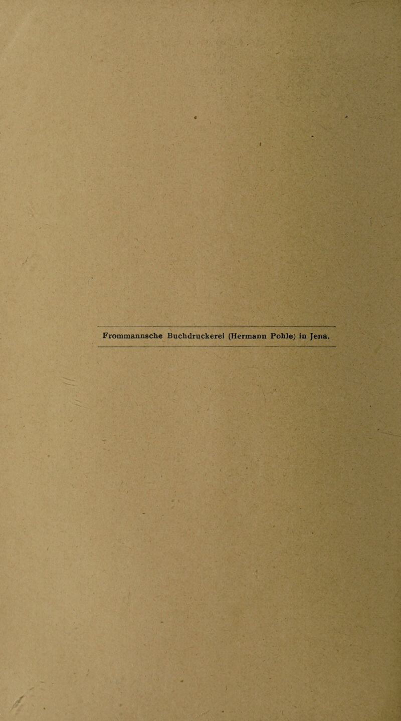 * *Kr:: ' ' i . ■ . ■ ■ I Frommannsche Buchdruckerei (Hermann Pohle; in Jena,