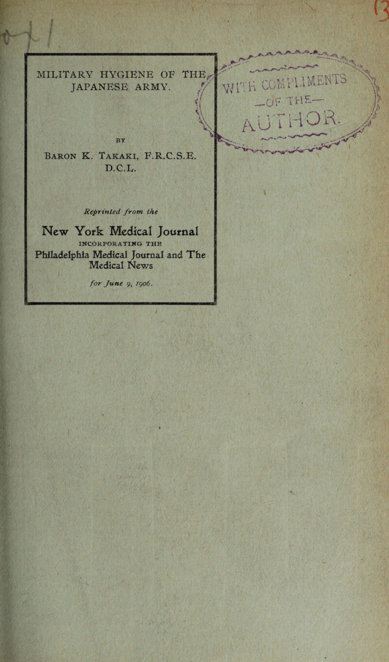 '3 i > military hygiene: of the# JAPANESE ARMY. // \l <\ k VS BY Baron K. Takaki, F.R.C.S.E. D.C.L. Reprinted from the New York Medical Journal INCORPORATING THE Philadelphia Medical Journal and The Medical News for June 9, 1906. A'--' Yjn'l-i COMJUMEB fc> _0FTHE— AUTHOR. Vti b y A // feSs 1 ^