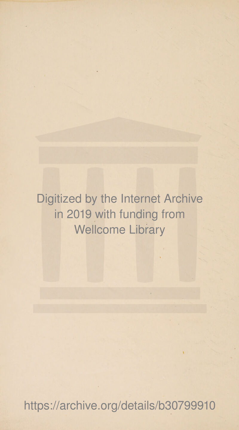 Digitized by the Internet Archive in 2019 with funding from Wellcome Library I https://archive.org/details/b30799910