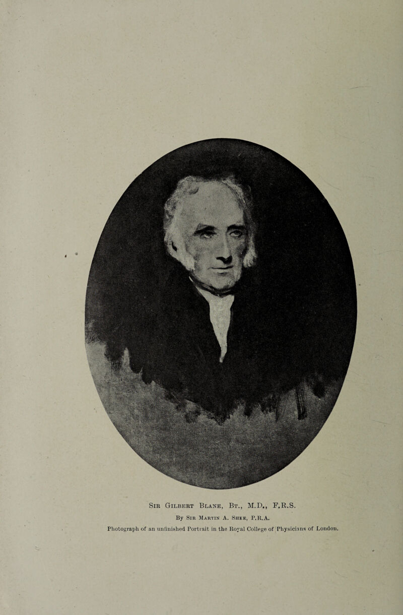 Sir Gilbert Blane, Bt., M.D,, F.R.S. By Sir Martin A. Shee, P.R.A. Photograph of an unfinished Portrait in the Royal College of Physicians of London.