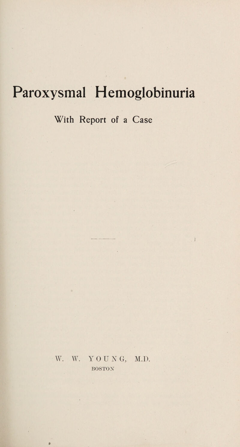 Paroxysmal Hemoglobinuria With Report of a Case W. W. YOUNG, M.D. BOSTON