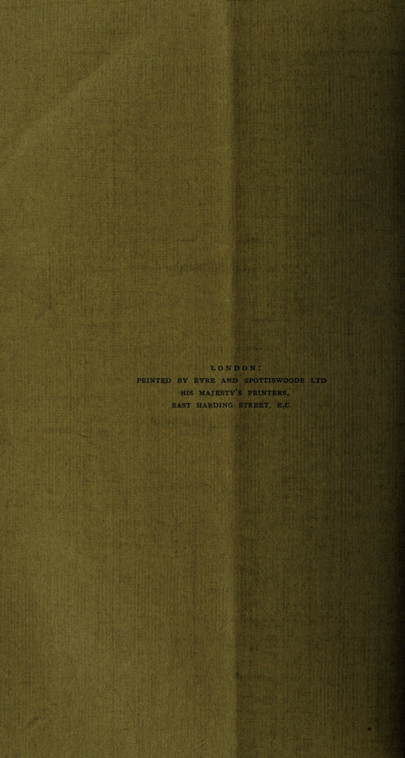 V' I ■ • * . y : • » i.a r£u- •' /, w;v -re;<v> ' '.-- ^•^.y .|;>1% ' J| 1 w * fr^t^Wro-- •t* M- fe • iX ■' A'A1£®i £ 5/.., S&M ■ .'VVa: vfV •■ V ,■ Ml* ».fA. >,/?*, 'V •• • • * ^ !'>r ' 'iV'iXiJ/ AW® ^v-i ’ •••' t* ’ 5 : r. V.'* - •mjfi I® ;•„ .;.; ; •, t- j.v.v •: A • • $(**£•• ^ <* *is®e. J. ■' j* ,■*?’- m* *$ :;,V.-: v- V , •?Jv. >V*i i'- '}!> •>.. b r, * k .' v<\ *• LONDON: PRINTED BY EYRE AND SPOTTISWOODE LTD HIS majesty’s PRINTERS, EAST HARDING STREET, E.C. M fw'H £ i Ivp . M:mk a > r ‘ y ■%. ;i: vff^ 4 ii jfffl . ■- ■ ‘-Mi vAy-’vi 4 '%•£.** ?vl -I'., . .- .1, \ * ■■• '[■•tit ■■ i Mi *;r ;. . - . \y ft ■,yy. • ■* '■f'sidBw iZ>? WmiWWfF U* ' ''. i ( *►? •f Cj®