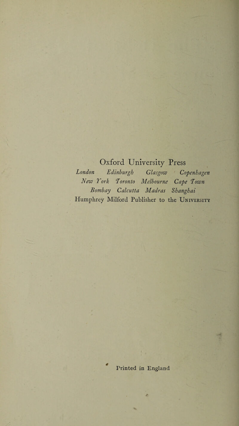 Oxford University Press London Edinburgh Glasgow Copenhagen New York Lor onto Melbourne Cape Town Bombay Calcutta Madras Shanghai Humphrey Milford Publisher to the University 0 Printed in England