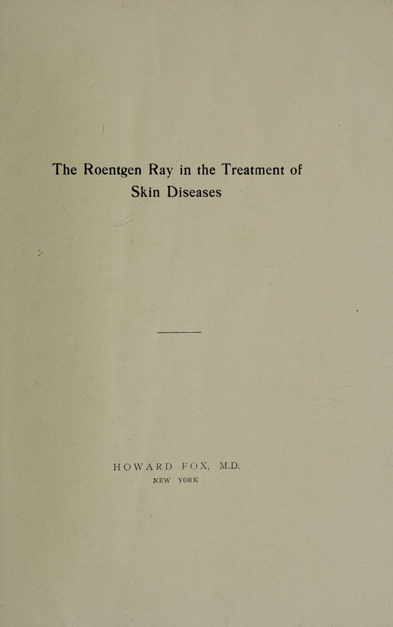 I Skin Diseases HOWARD FOX, M.D. NEW YORK