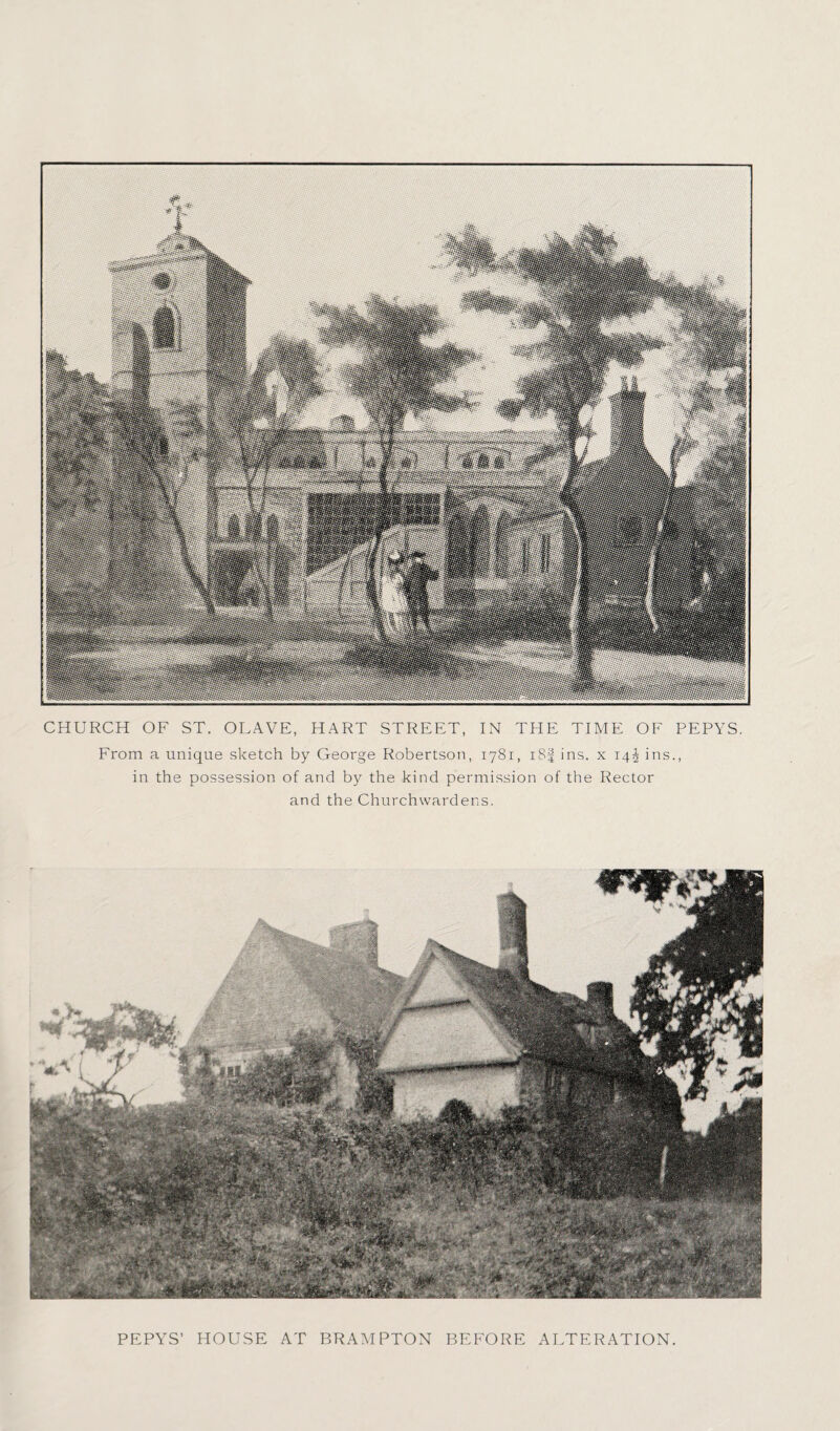 From a unique sketch by George Robertson, 1781, i8| ins. x 145 ins., in the possession of and by the kind permission of the Rector and the Churchwardens. PEPYS’ HOUSE AT BRAMPTON BEFORE ALTERATION.