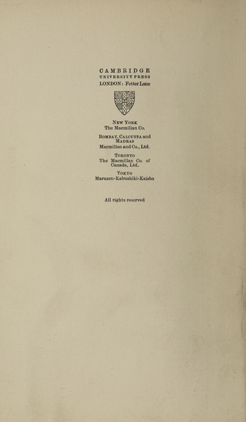 CAMBRIDGE UNIVERSITY PRESS LONDON: Fetter Lane New York The Macmillan Co. Bombay, Calcutta and Madras Macmillan and Co., Ltd. Toronto The Macmillan Co. of Canada, Ltd. Tokyo Maruzen-Kabushiki-Kaisha All rights reserved