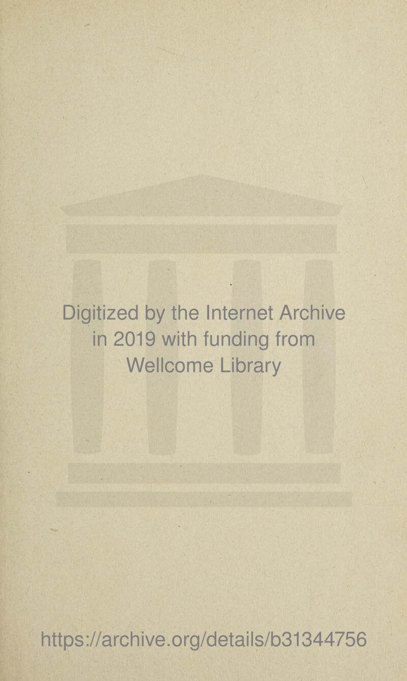 Digitized by the Internet Archive in 2019 with funding from Wellcome Library https ://arch i ve. org/detai Is/b31344756