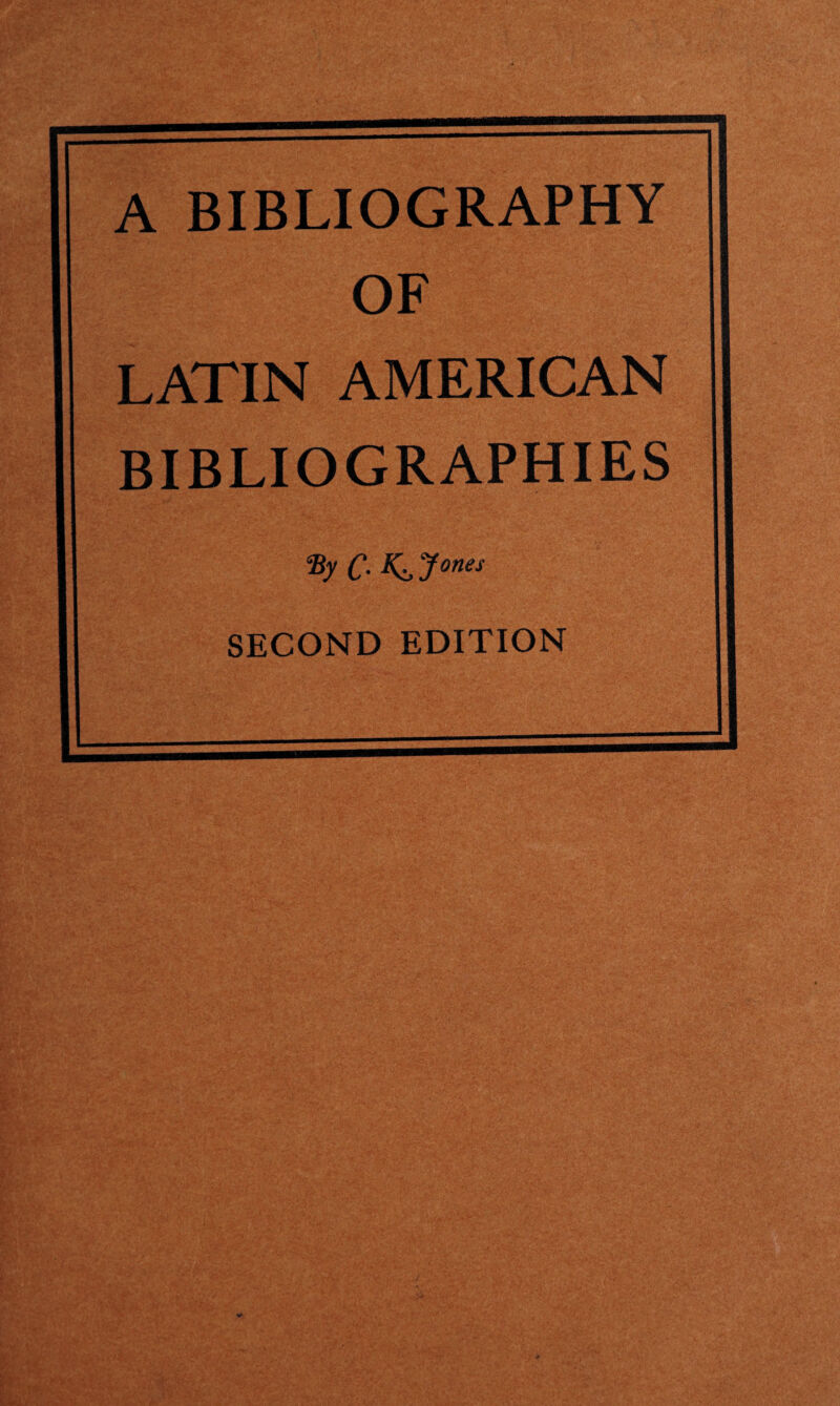 A BIBLIOGRAPHY LATIN AMERICAN BIBLIOGRAPHIES By C- 7ones SECOND EDITION