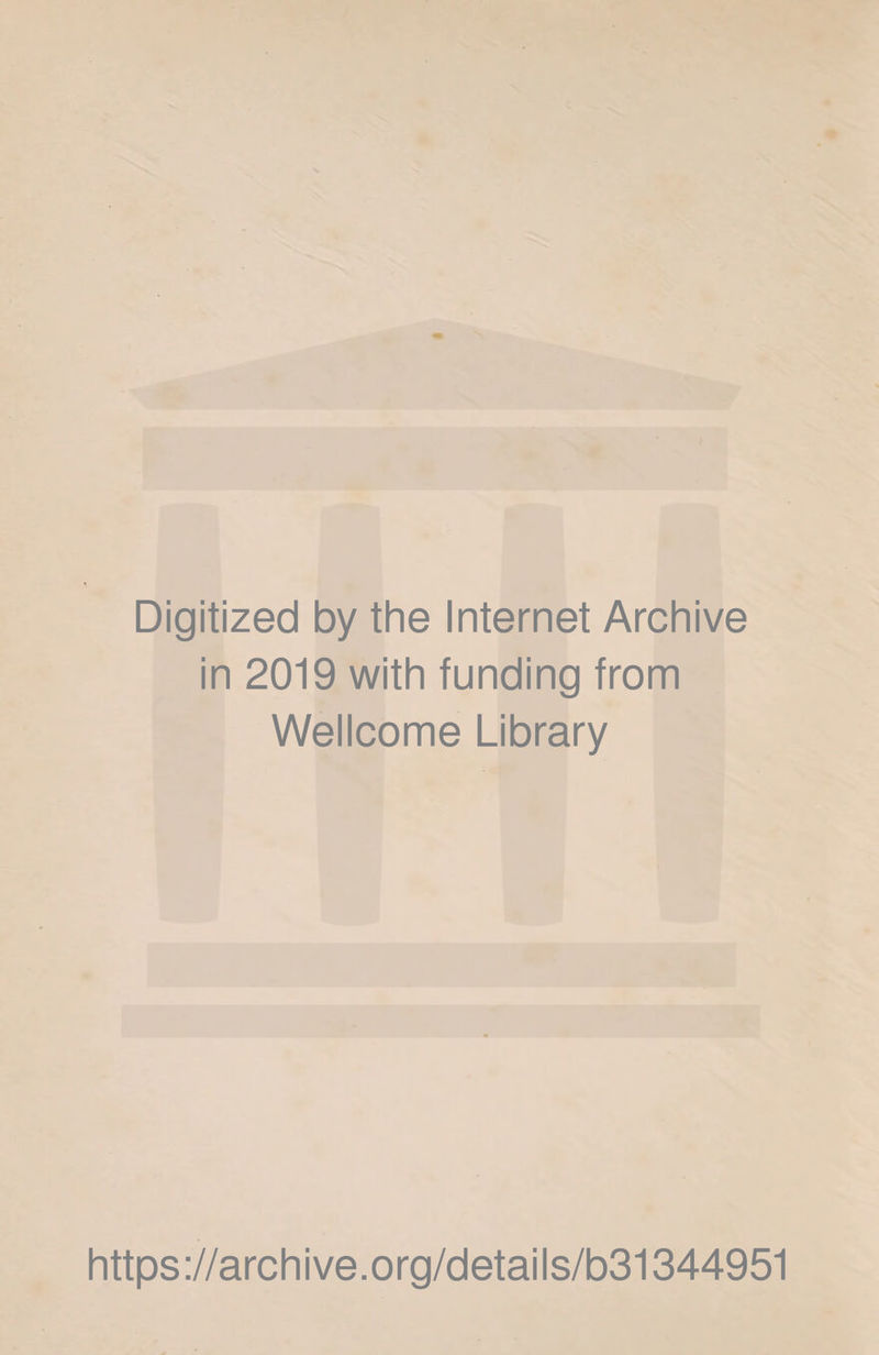 Digitized by the Internet Archive in 2019 with funding from Wellcome Library https://archive.org/details/b31344951