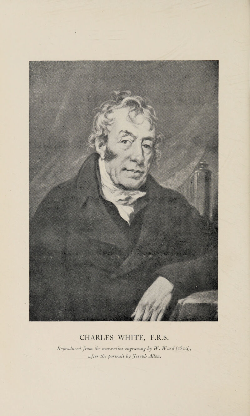 CHARLES WHITE, F.R.S. Reproduced from the mezzotint engraving by W. Ward (1809), after the portrait by Joseph Allen.