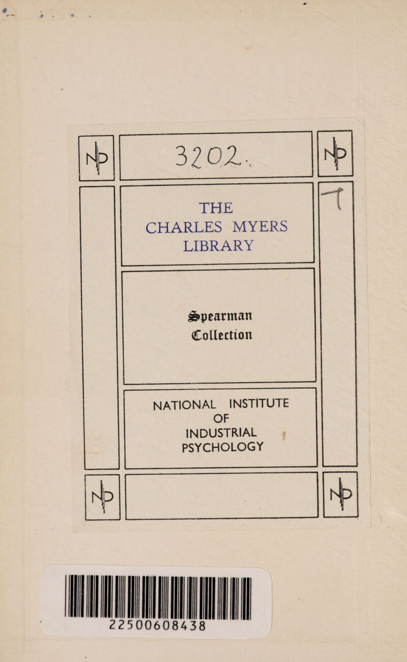 * l\> 1 l__1 o w CO t^> 1 THE CHARLES MYERS LIBRARY -T Spearman Collection national institute OF INDUSTRIAL PSYCHOLOGY h|p 1 1 • 22500608438