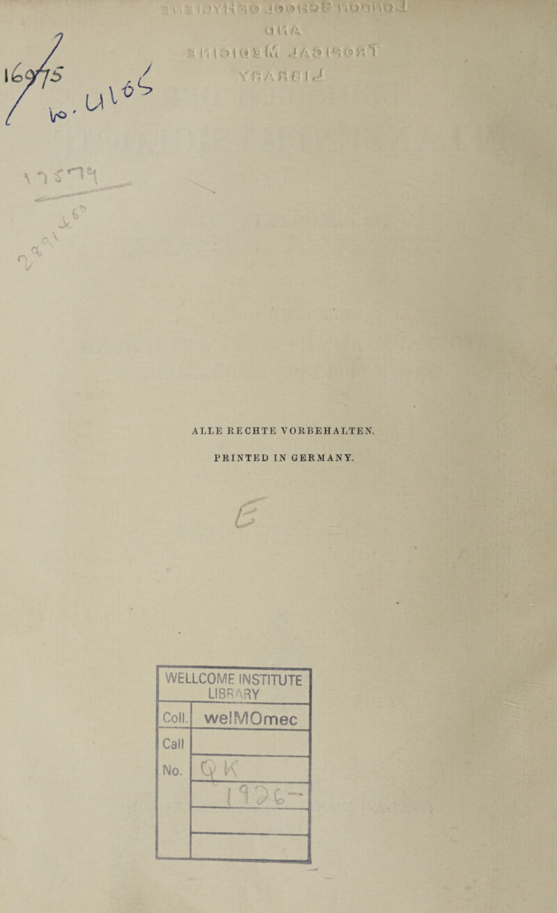 & h KM Q 5*; lu J A (y Ic. 0^*1 y('\a n n i r1 ALLE RECHTE VORBEHALTEN. PRINTED IN GERMANY. f .4 WELLCOME INSTITUTE LIBRARY Coll. welMOmec Call No. Q K I