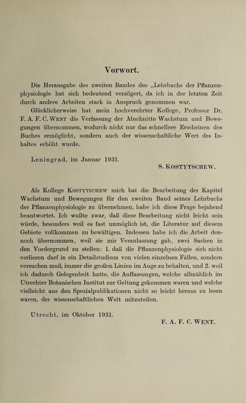 Vorwort. Die Herausgabe des zweiten Bandes des „Lehrbuchs der Pflanzen- physiologie hat sich bedeutend verzogert, da ich in der letzten Zeit durch andere Arbeiten stark in Anspruch genommen war. Gliicklicherweise hat mein hochverehrter Kollege, Professor Dr. F. A. F. C. Went die Verfassung der Abschnitte Wachstum und Bewe- gungen ubernommen, wodurch nicht nur das schnellere Erscheinen des Buches ermoglicht, sondern auch der wissenschaftliche Wert des In- haltes erhoht wurde. Leningrad, im Januar 1931. S. KOSTYTSCHEW. Als Kollege Kostytschew mich bat die Bearbeitung der Kapitel Wachstum und Bewegungen fur den zweiten Band seines Lehrbuchs der Pflanzenphysiologie zu ubernehmen, habe ich diese Frage bejahend beantwortet. Ich wuBte zwar, daB diese Bearbeitung nicht leicht sein wurde, besonders weil es fast unmoglich ist, die Literatur auf diesem Gebiete vollkommen zu bewaltigen. Indessen habe ich die Arbeit den- noch iibernommen, weil sie mir Veranlassung gab, zwei Sachen in den Vordergrund zu stellen: 1. daB die Pflanzenphysiologie sich nicht verlieren darf in ein Detailstudium von vielen einzelnen Fallen, sondern versuchen muB, immer die groBen Linien im Auge zu behalten, und 2. weil ich dadurch Gelegenheit hatte, die Auffassungen, welche allmahlich im Utrechter Botanischen Institut zur Geltung gekommen waren und welche vielleicht aus den Spezialpublikationen nicht so leicht heraus zu lesen waren, der wissenschaftlichen Welt mitzuteilen. Utrecht, im Oktober 1931. F. A. F. c. Went.