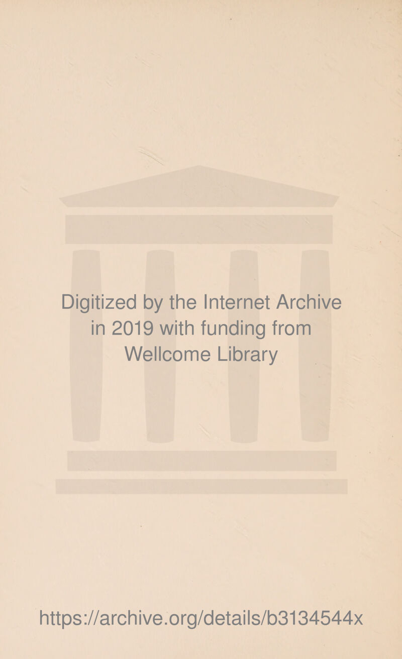 Digitized by the Internet Archive in 2019 with funding from Wellcome Library https ://arch i ve. org/detai Is/b3134544x