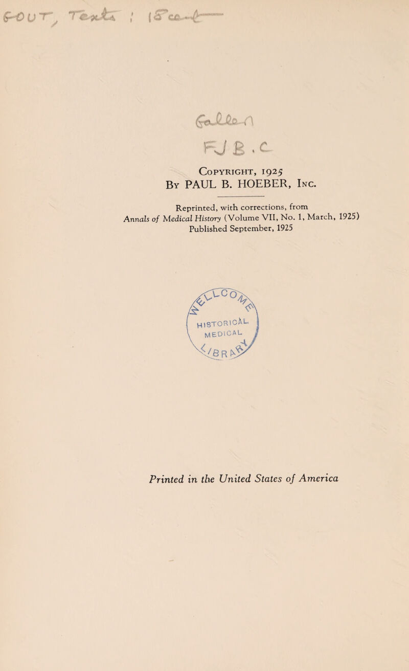 Te*i£ (&T FJE .c Copyright, 1925 By PAUL B. HOEBER, Inc. Reprinted, with corrections, from Annals of Medical History (Volume VII, No. 1, March, 1925) Published September, 1925 Printed in the United States oj America