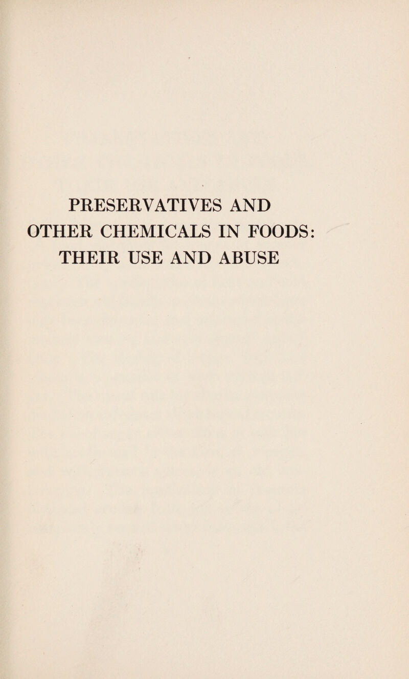 PRESERVATIVES AND OTHER CHEMICALS IN FOODS THEIR USE AND ABUSE