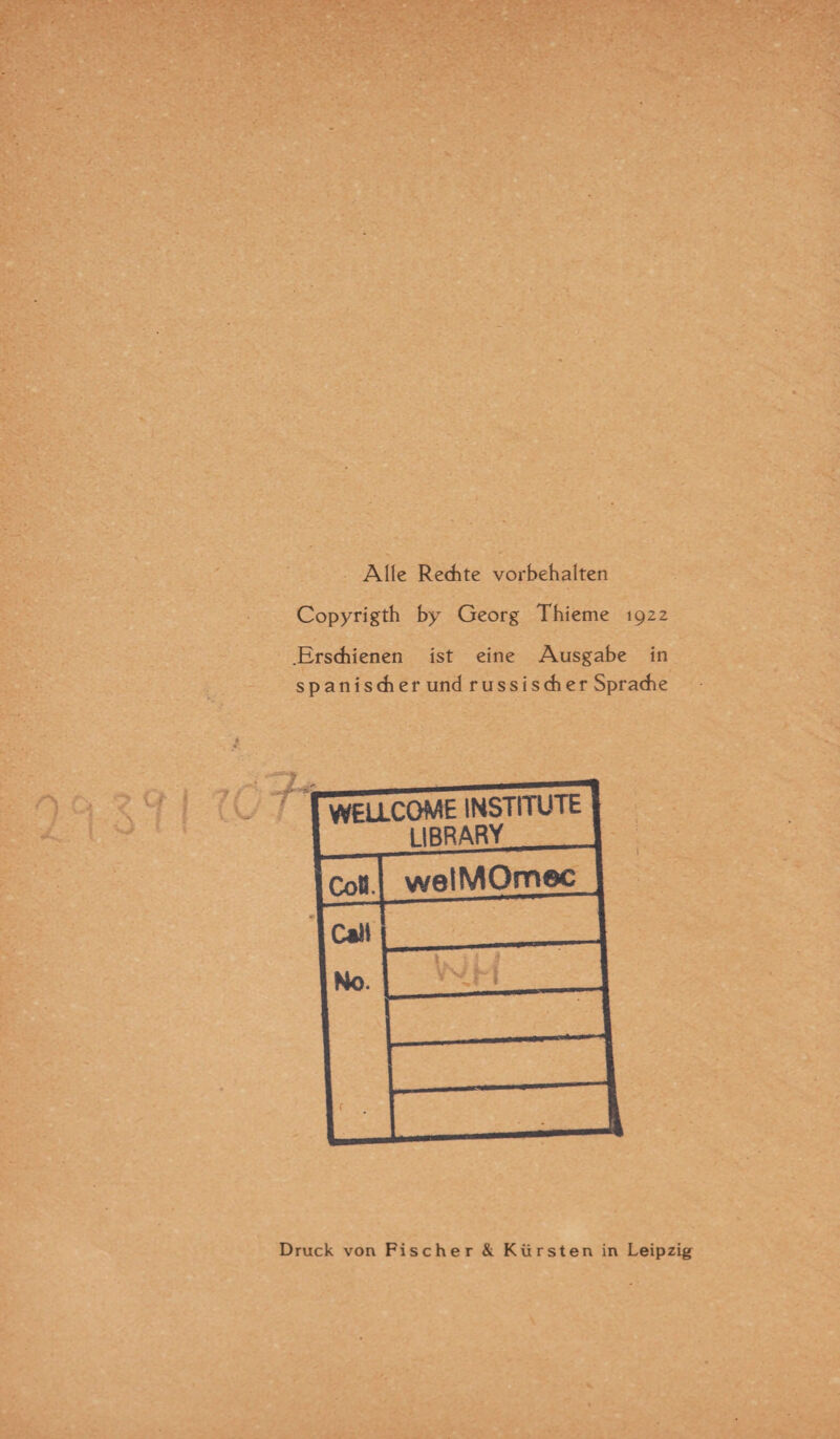 Alle Rechte Vorbehalten Copyrigth by Georg Thieme 1922 .Erschienen ist eine Ausgabe in spanischer und russischer Sprache Druck von Fischer & Kürsten in Leipzig