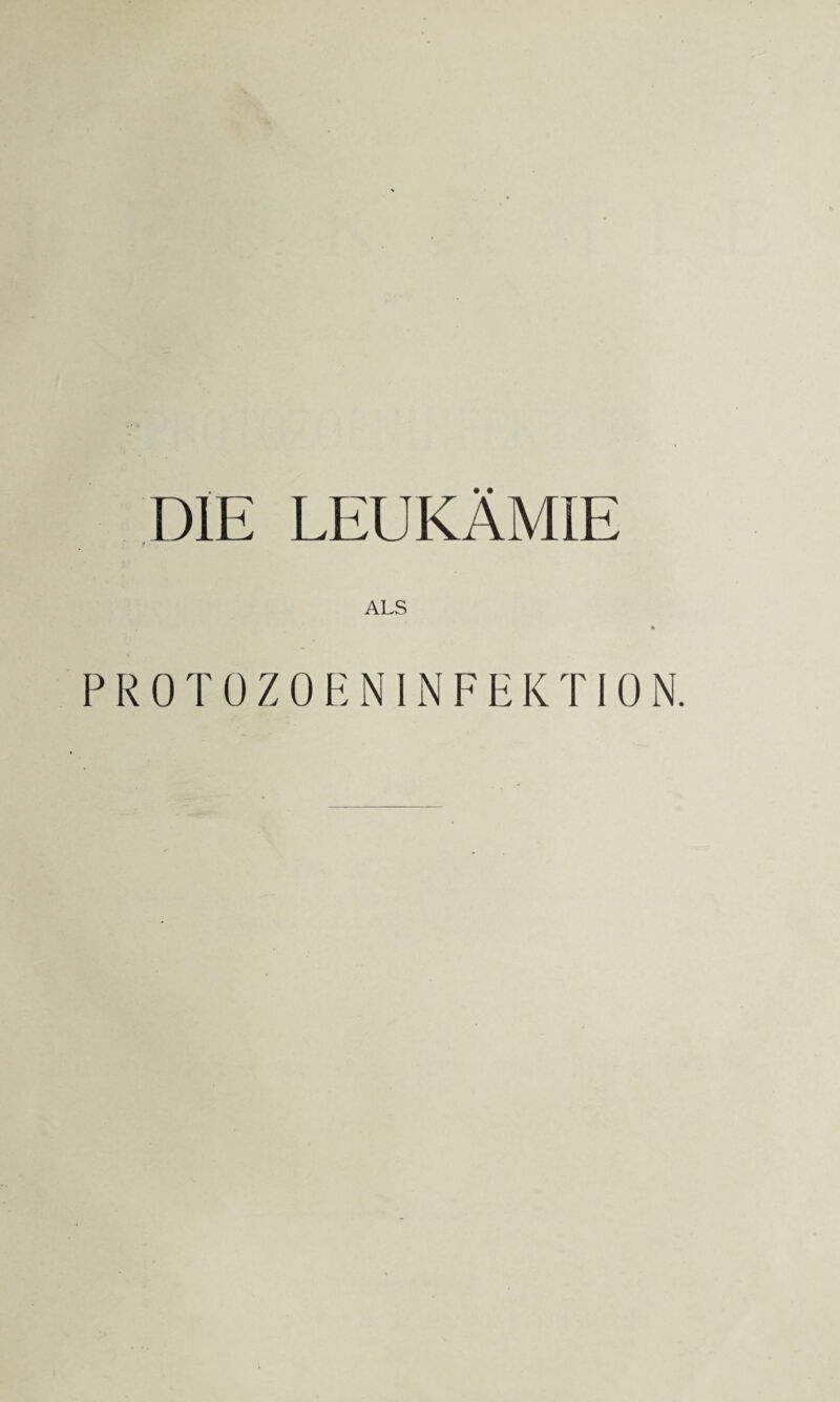 DIE LEUKÄMIE ALS PROTOZOENINFEKTION.
