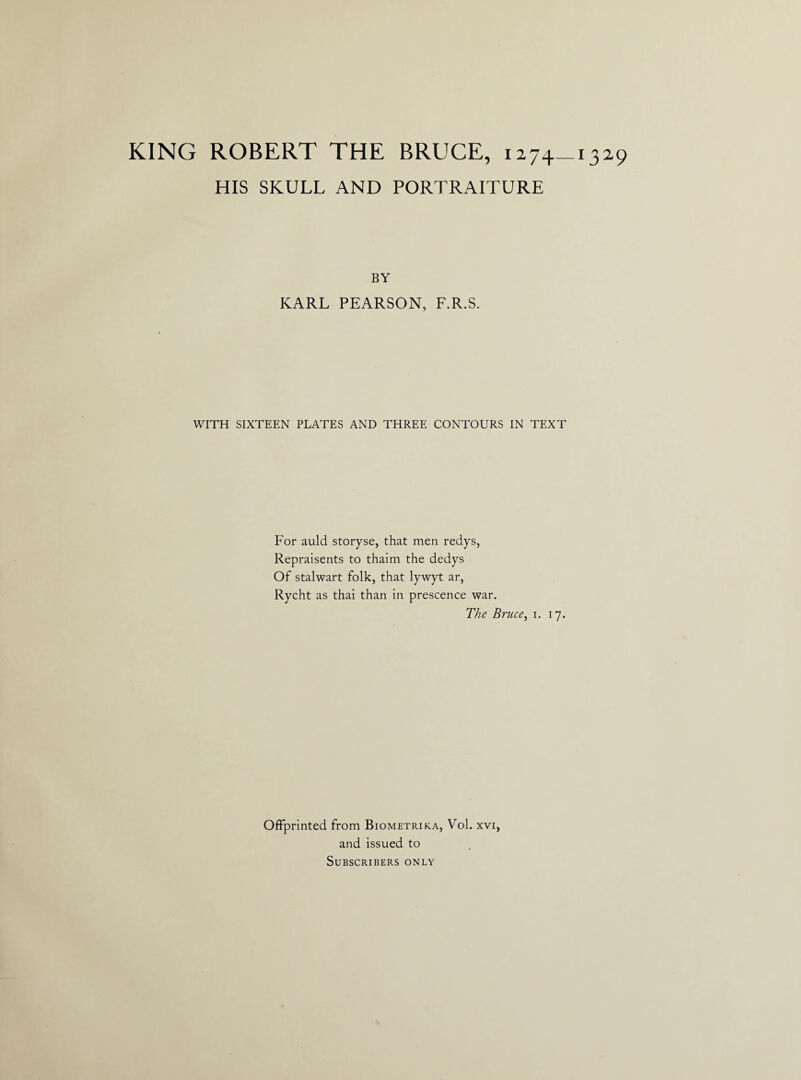 For auld storyse, that men redys, Repraisents to thaim the dedys Of stalwart folk, that lywyt ar, Rycht as thai than in prescence war. and issued to