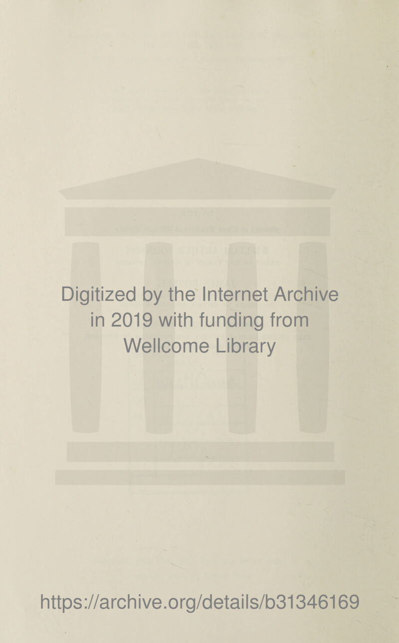 Digitized by the Internet Archive in 2019 with funding from Wellcome Library https ://arch i ve. o rg/detai Is/b31346169