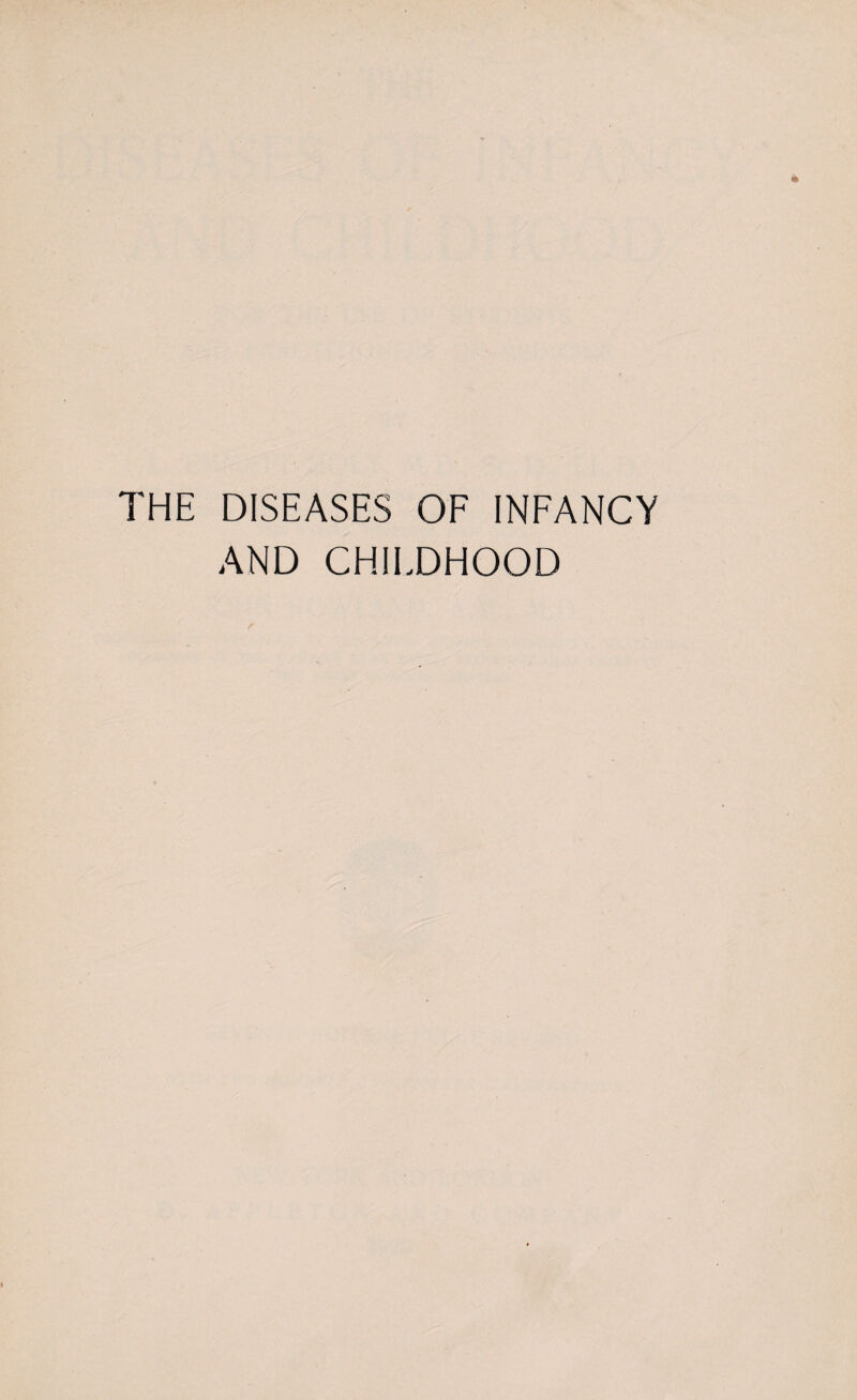 THE DISEASES OF INFANCY AND CHILDHOOD