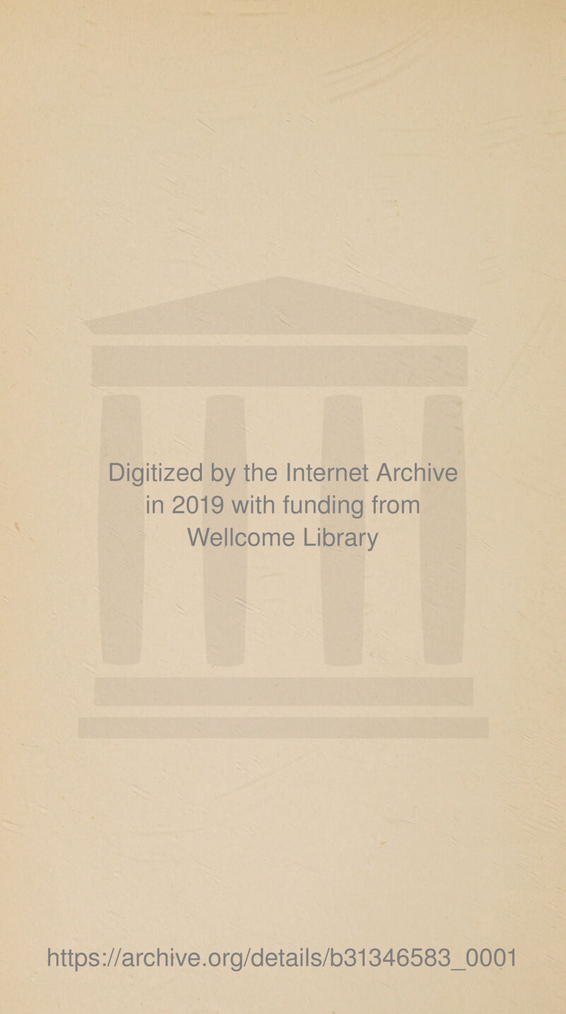 Digitized by the Internet Archive in 2019 with funding from Wellcome Library https://archive.org/details/b31346583_0001