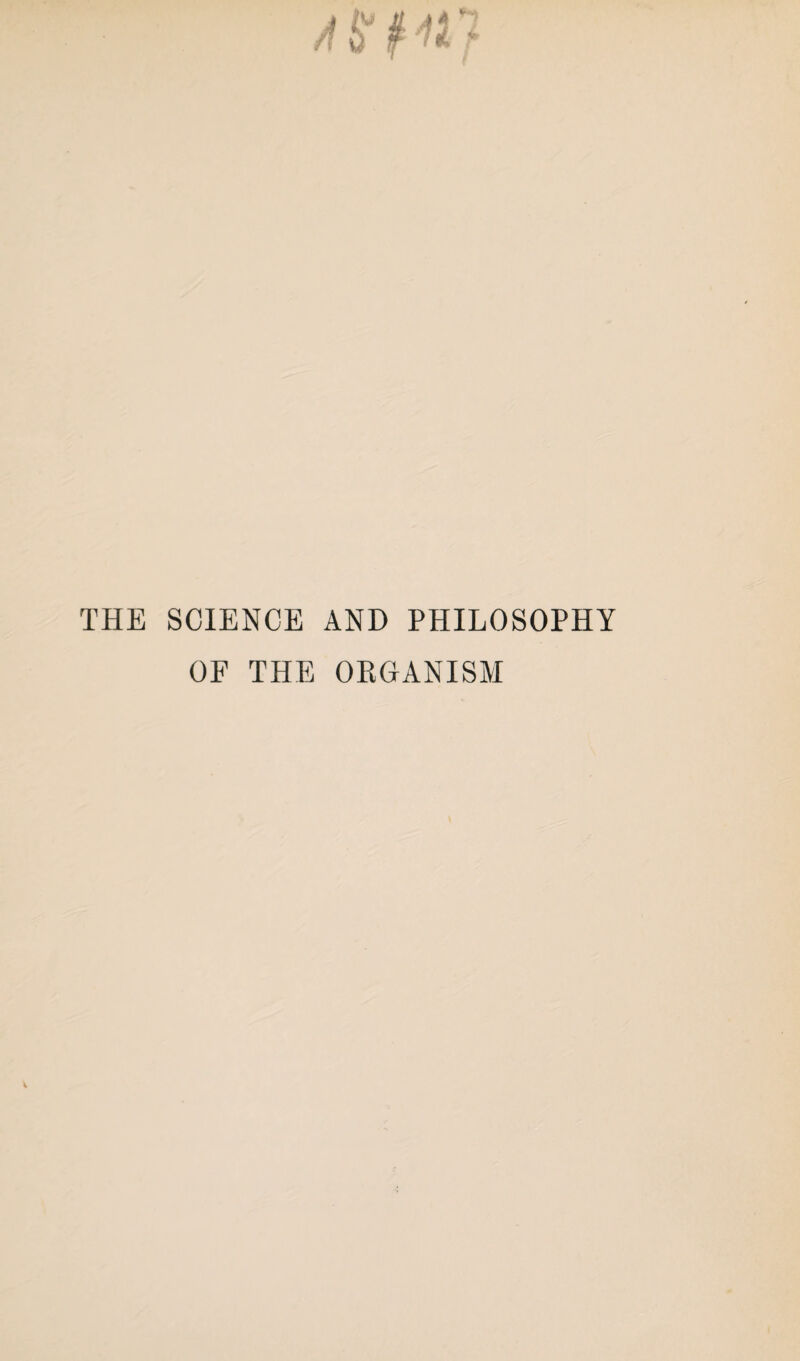 THE SCIENCE AND PHILOSOPHY OF THE ORGANISM