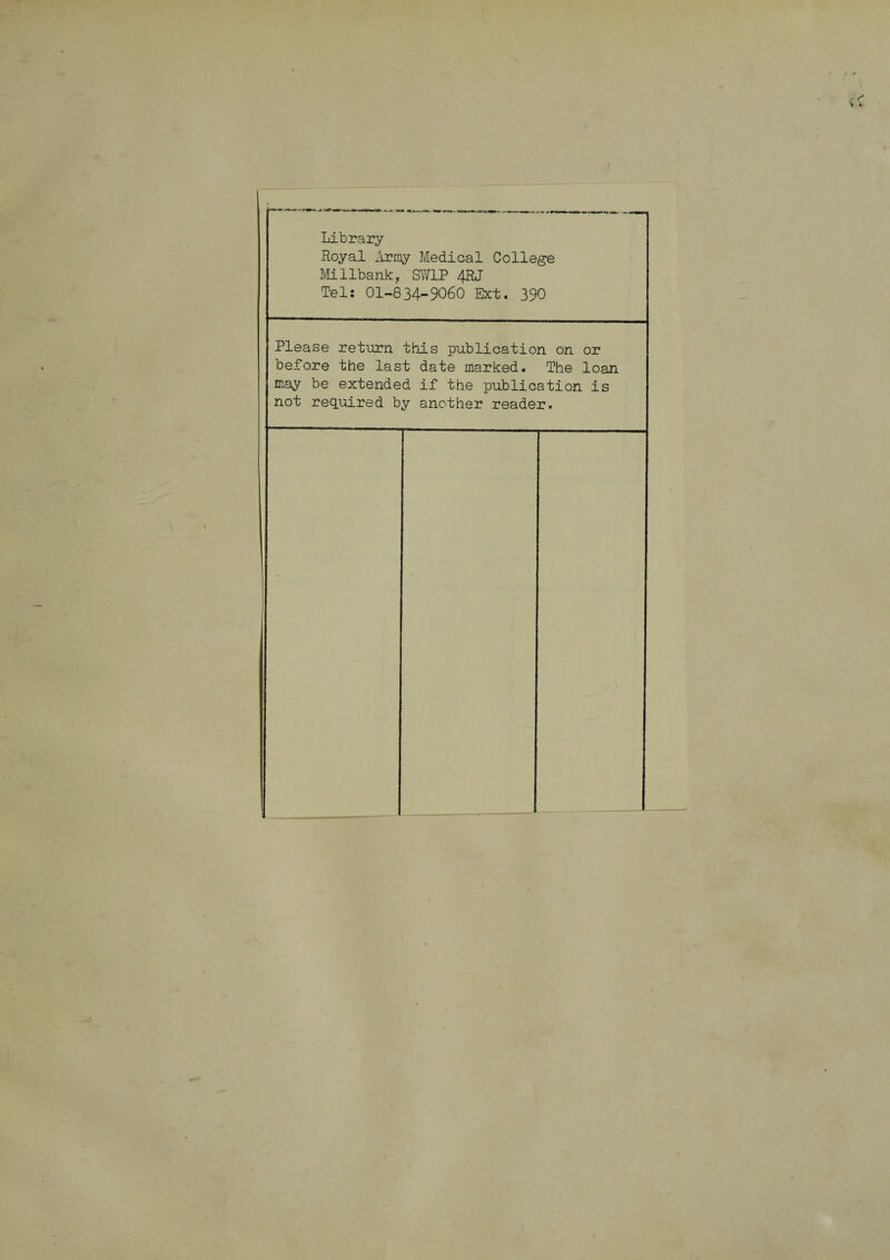 Library Royal Army Medical College Millbank, SY/IP 4RJ Tel: 01-834-9060 Ext. 390 Please return this publication on or before the last date marked. The loan may be extended if the publication is not required by another reader.