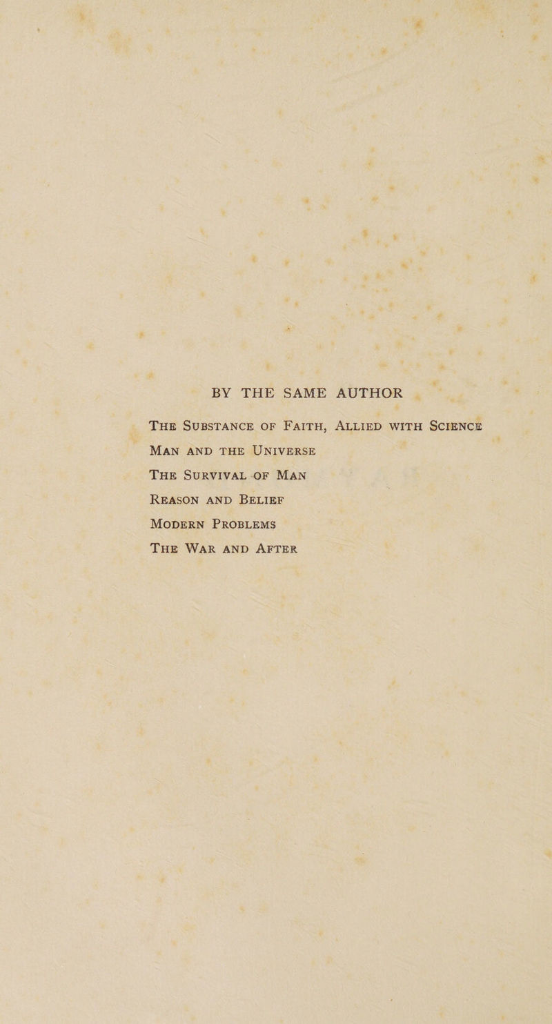 BY THE SAME AUTHOR The Substance of Faith, Allied with Science Man and the Universe The Survival of Man Reason and Belief Modern Problems The War and After