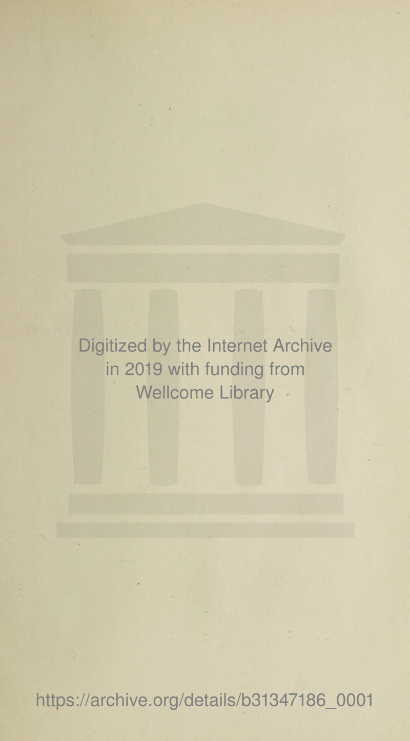 Digitized by the Internet Archive in 2019 with funding from Wellcome Library https://archive.org/details/b31347186_0001