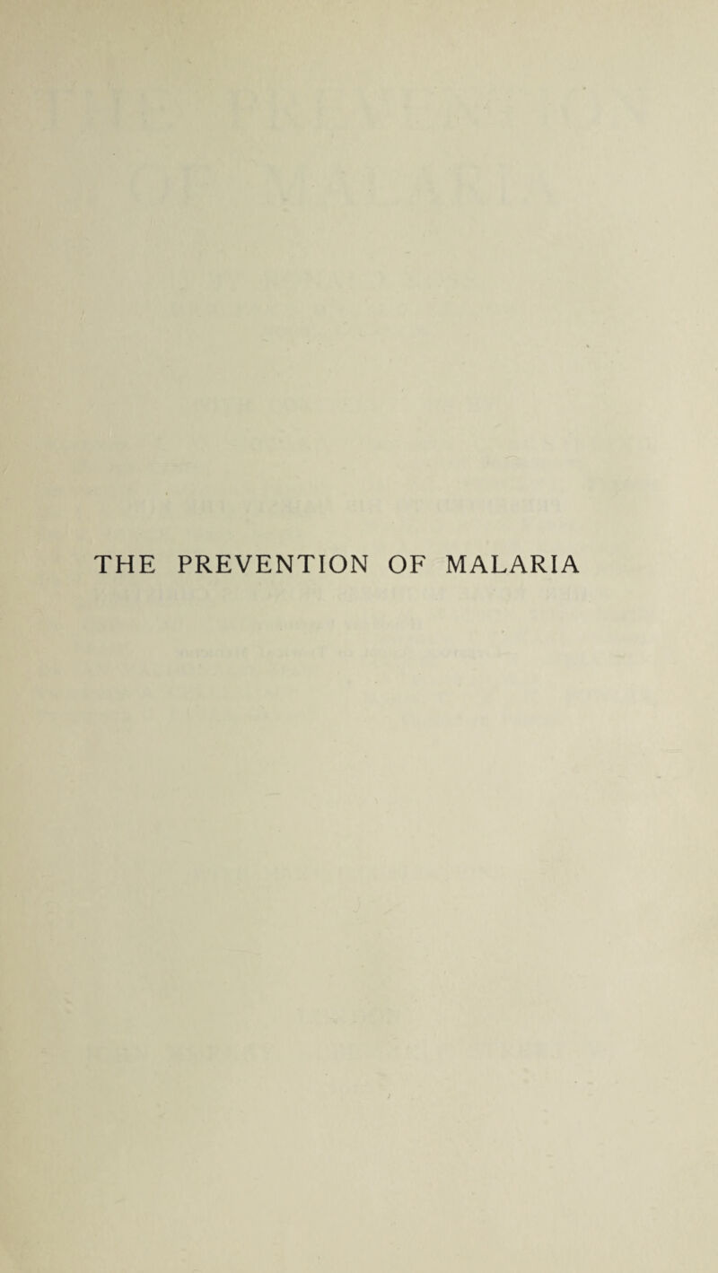 THE PREVENTION OF MALARIA