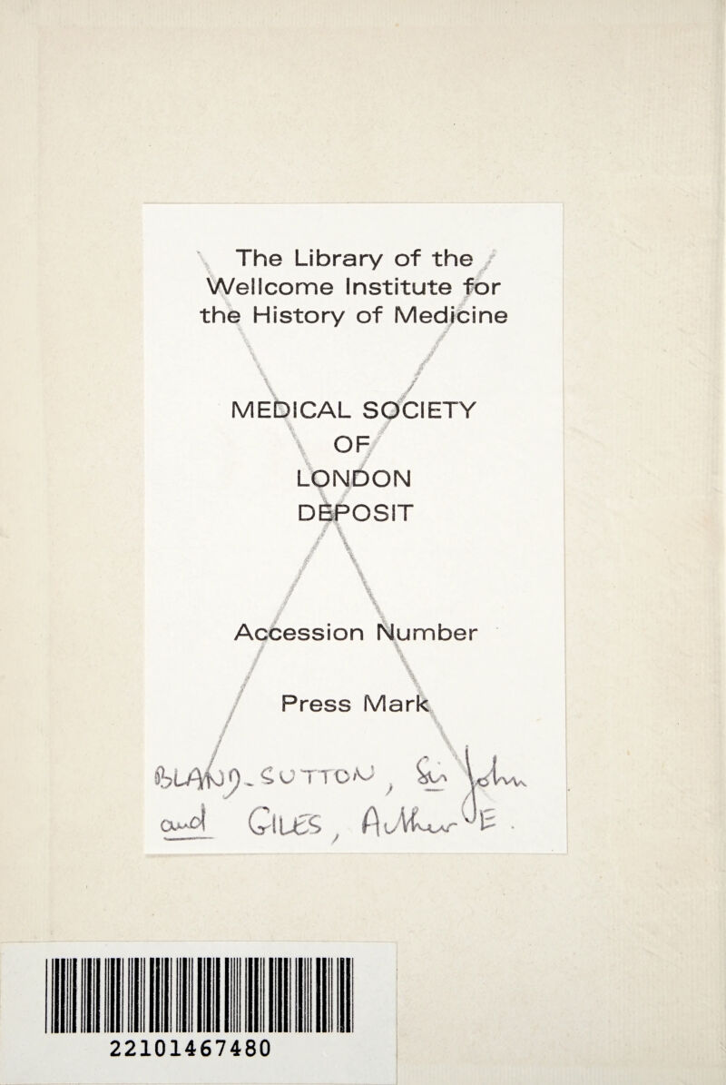 The Library of the Wellcome Institute for ' the History of Medicine \ \ / MEDICAL SOCIETY \ / \ OF LONDON DBPOSIT / / k. \ / Accession Number / / Press Mark .• C U TT 0-0 Cuao| iy \[JcS (\ ' L- 22101467480