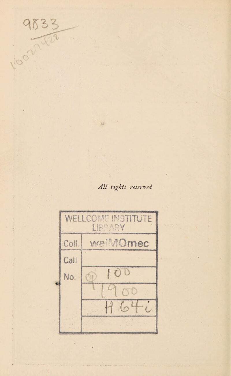 o o yf// rights reserved WELLCOME INSTITUTE LIBRARY Coll, we’^IOmec Call No. <S 10° [ [ °\, (JO H foT'o