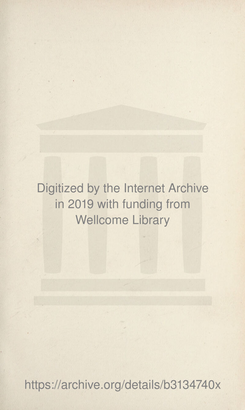 Digitized by the Internet Archive in 2019 with funding from Wellcome Library https://archive.org/details/b3134740x