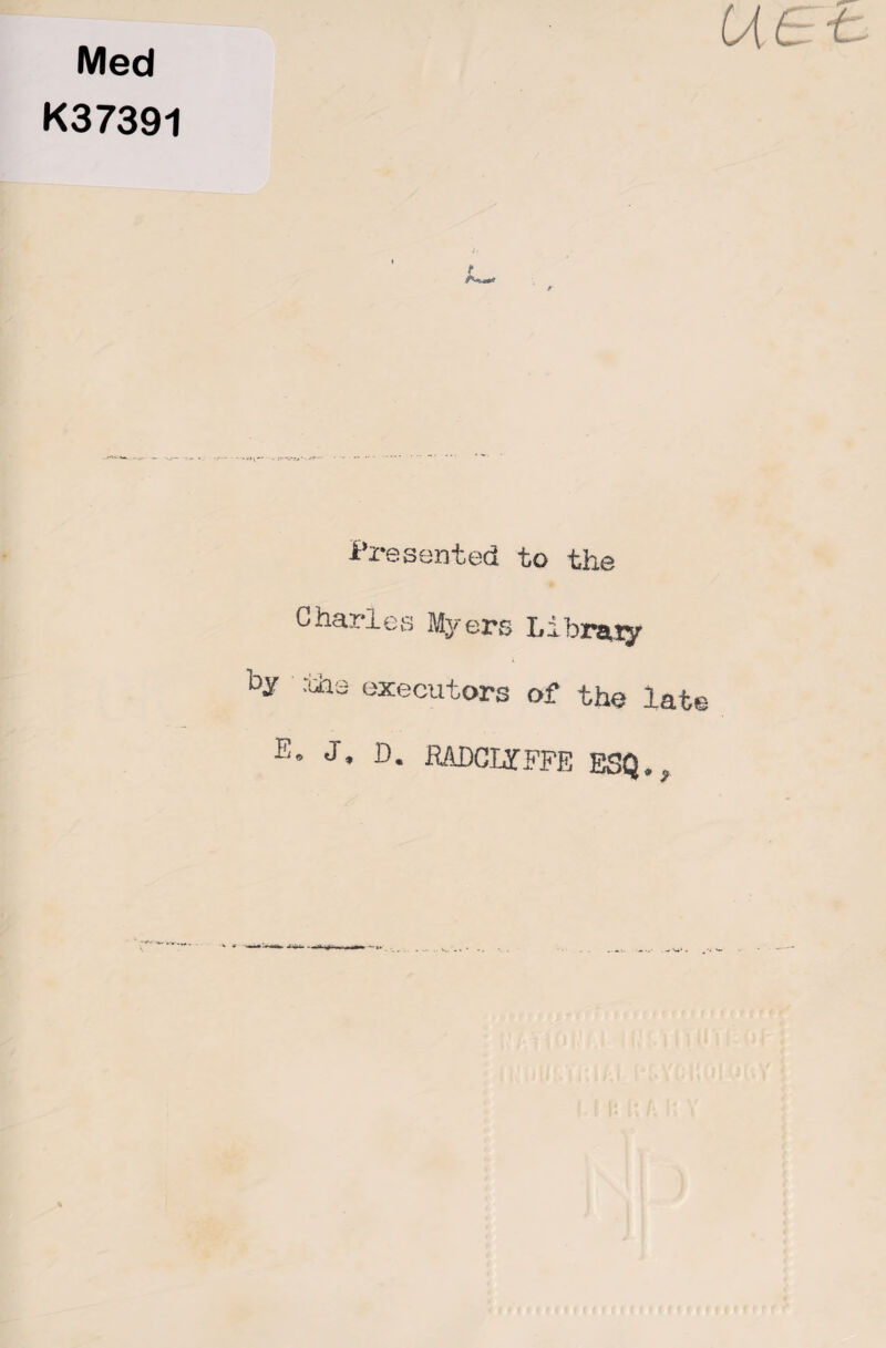 Med K37391 t Aw Presented to the Charles Myers Library the executors of the late E» J. D. RADCLfFPE ESQ..,