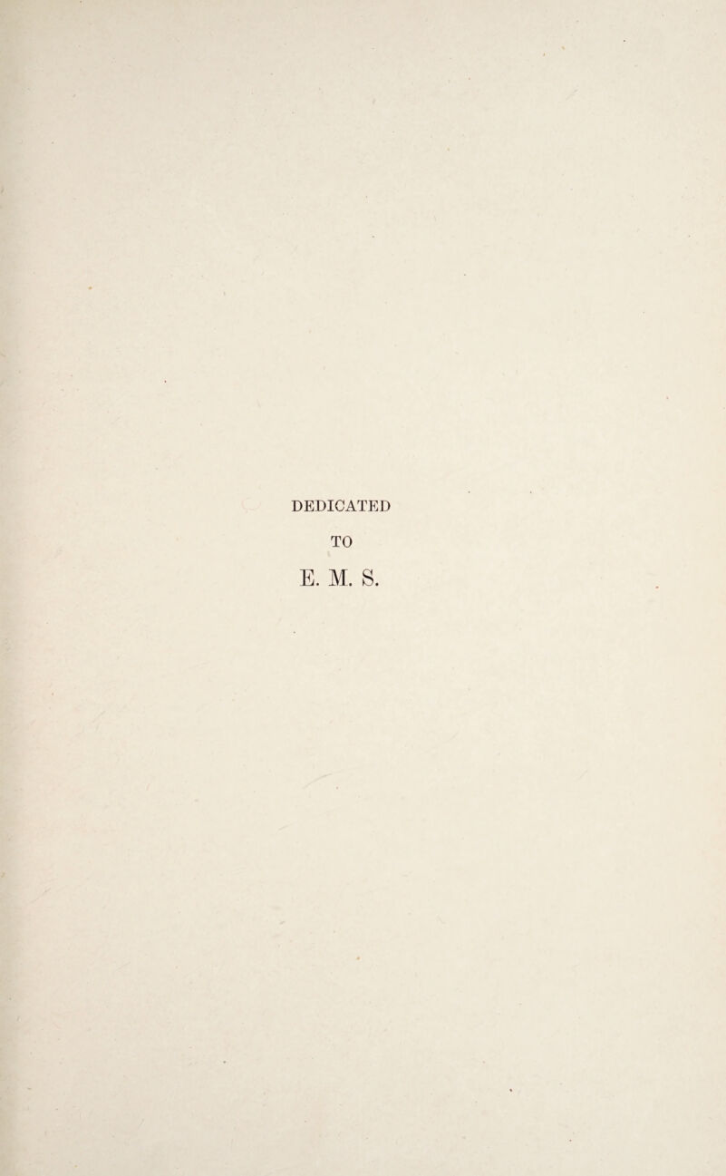 DEDICATED TO E. M. S.