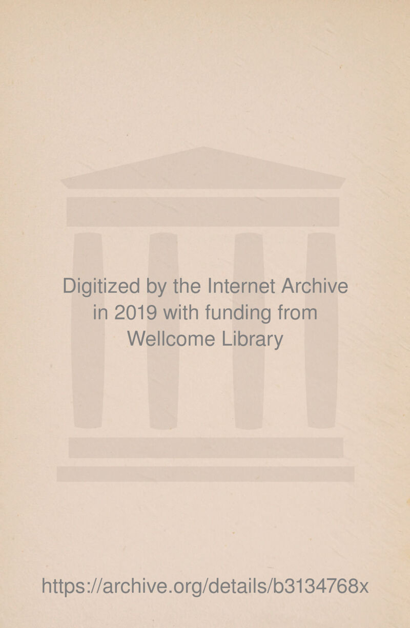 Digitized by the Internet Archive in 2019 with funding from Wellcome Library https://archive.org/details/b3134768x