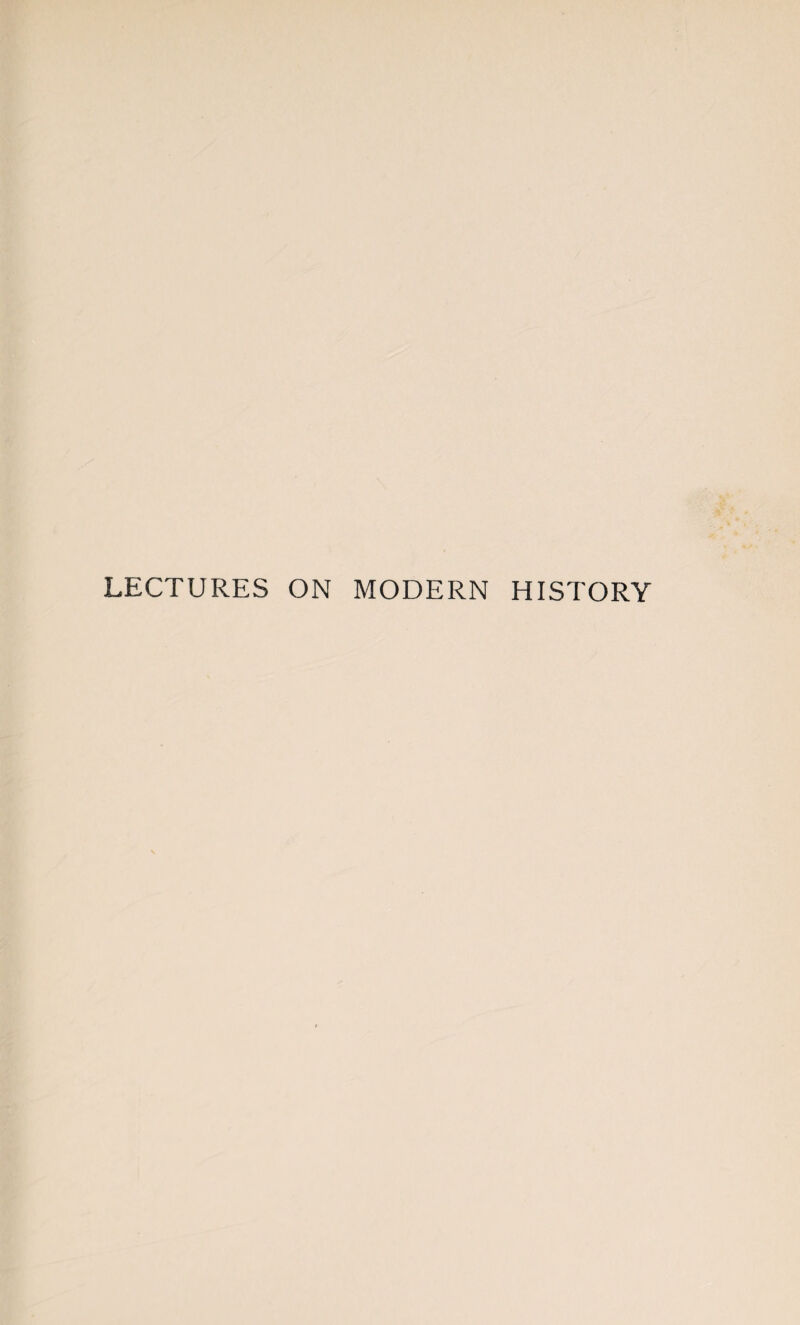 LECTURES ON MODERN HISTORY