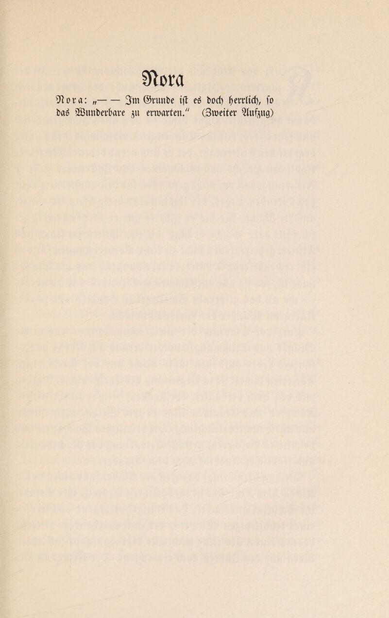 Sftora 9?ora: „-3m ©ruttbe tfl e£ bod) f)errtid), fo ba3 SBtutberbare ju erwarten/' (3metter $lttfpg)