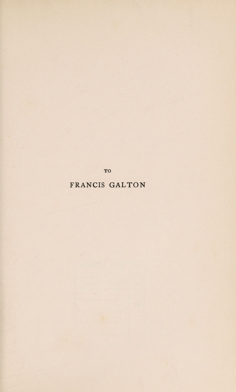 TO FRANCIS GALTON