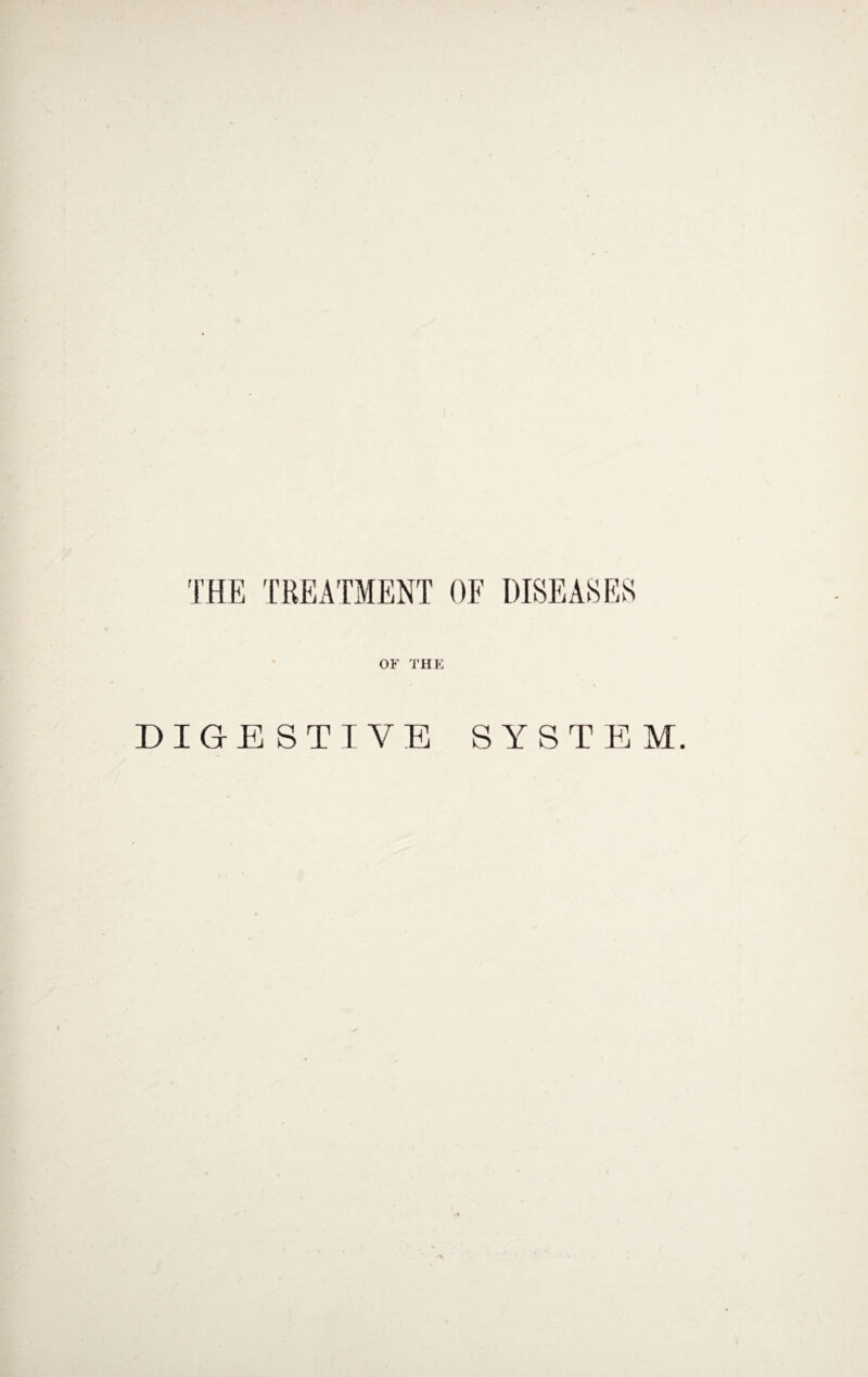 THE TREATMENT OF DISEASES OF THE DIGESTIVE SYSTEM.